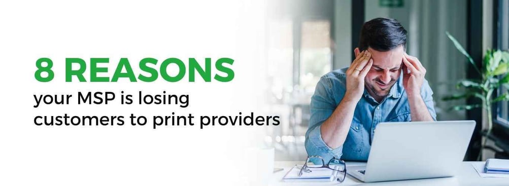 8 Reasons your MSP is losing customers to print providers