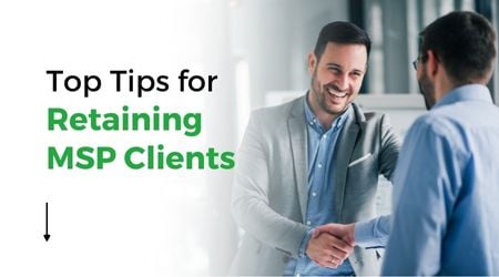 Top Tips For Retaining MSP Clients